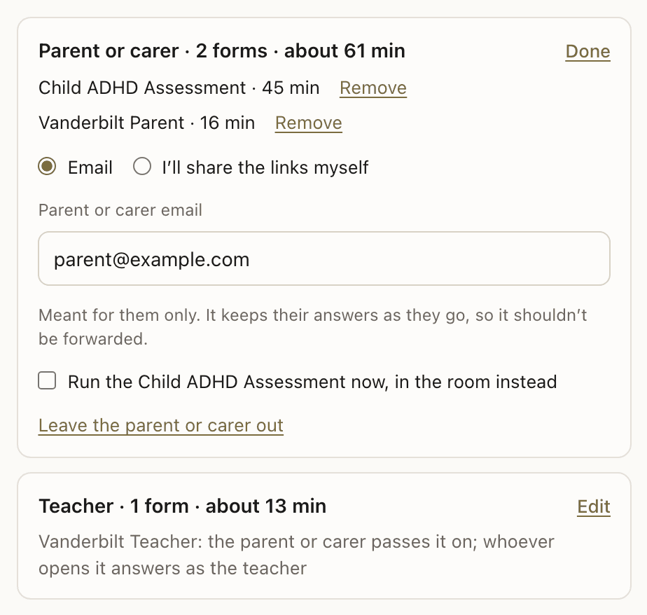 Under Who gets what, the Parent or carer row open: 2 forms, about 61 min (Child ADHD Assessment, 45 min, and Vanderbilt Parent, 16 min, each with Remove), Email chosen beside I'll share the links myself, a Parent or carer email filled in, Run the Child ADHD Assessment now, in the room instead unticked, and Leave the parent or carer out. Below, the Teacher row, 1 form, about 13 min: Vanderbilt Teacher, the parent or carer passes it on, with Edit.